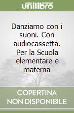 Danziamo con i suoni. Con audiocassetta. Per la Scuola elementare e materna libro