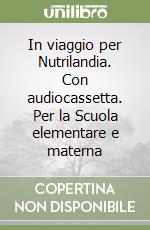 In viaggio per Nutrilandia. Con audiocassetta. Per la Scuola elementare e materna (1) libro