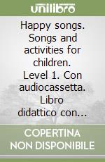 Happy songs. Songs and activities for children. Level 1. Con audiocassetta. Libro didattico con canzoni per l'apprendimento della lingua inglese libro