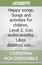 Happy songs. Songs and activities for children. Level 2. Con audiocassetta. Libro didattico con canzoni per l'apprendimento della lingua inglese libro