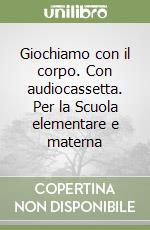 Giochiamo con il corpo. Con audiocassetta. Per la Scuola elementare e materna (1) libro