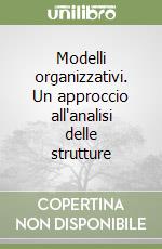 Modelli organizzativi. Un approccio all'analisi delle strutture libro