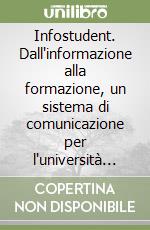 Infostudent. Dall'informazione alla formazione, un sistema di comunicazione per l'università on line libro