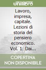 Lavoro, impresa, capitale. Lezioni di storia del pensiero economico. Vol. 1: Dai classici a Marx: il lavoro