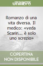 Romanzo di una vita diversa. Il medico: «veda Scarin... è solo uno screzio» libro