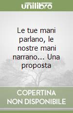 Le tue mani parlano, le nostre mani narrano... Una proposta libro