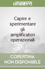 Capire e sperimentare gli amplificatori operazionali libro