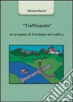 «Trafficando». Un progetto di psicologia del traffico libro