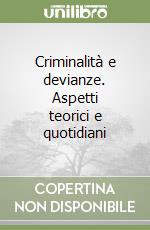 Criminalità e devianze. Aspetti teorici e quotidiani libro