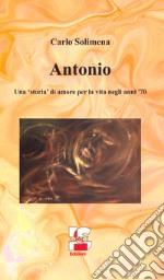 Antonio. Una «storia» di amore per la vita negli anni '70