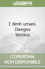 I denti umani. Disegno tecnico libro