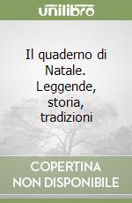 Il quaderno di Natale. Leggende, storia, tradizioni libro