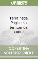 Terra natia. Pagine sui territori del cuore libro