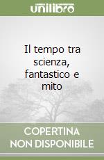 Il tempo tra scienza, fantastico e mito libro