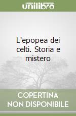 L'epopea dei celti. Storia e mistero libro