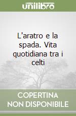 L'aratro e la spada. Vita quotidiana tra i celti libro