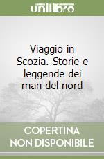 Viaggio in Scozia. Storie e leggende dei mari del nord libro