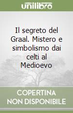 Il segreto del Graal. Mistero e simbolismo dai celti al Medioevo libro