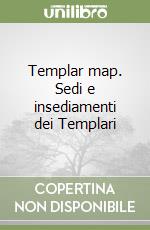 Templar map. Sedi e insediamenti dei Templari libro