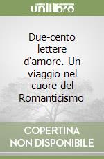 Due-cento lettere d'amore. Un viaggio nel cuore del Romanticismo libro