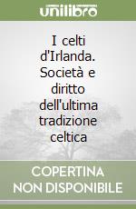 I celti d'Irlanda. Società e diritto dell'ultima tradizione celtica