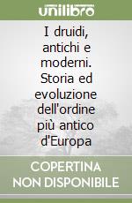 I druidi, antichi e moderni. Storia ed evoluzione dell'ordine più antico d'Europa libro