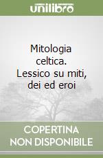 Mitologia celtica. Lessico su miti, dei ed eroi libro