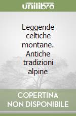 Leggende celtiche montane. Antiche tradizioni alpine libro