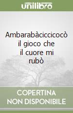 Ambarabàciccicocò il gioco che il cuore mi rubò libro