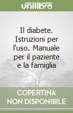 Il diabete. Istruzioni per l'uso. Manuale per il paziente e la famiglia