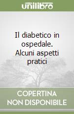 Il diabetico in ospedale. Alcuni aspetti pratici libro