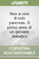 Non si vive di solo pancreas. Il primo anno di un giovane diabetico libro