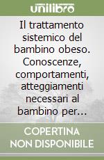 Il trattamento sistemico del bambino obeso. Conoscenze, comportamenti, atteggiamenti necessari al bambino per dimagrire