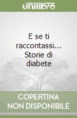 E se ti raccontassi... Storie di diabete libro