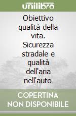 Obiettivo qualità della vita. Sicurezza stradale e qualità dell'aria nell'auto libro