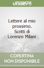 Lettere al mio prossimo. Scritti di Lorenzo Milani libro