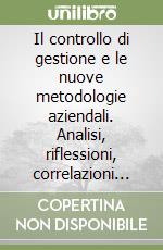 Il controllo di gestione e le nuove metodologie aziendali. Analisi, riflessioni, correlazioni per guidare l'azienda verso il profitto