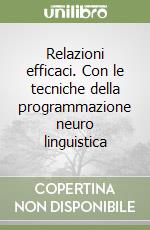 Relazioni efficaci. Con le tecniche della programmazione neuro linguistica libro
