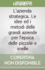 L'azienda strategica. Le idee ed i metodi delle grandi aziende per l'epoca delle piccole e snelle libro