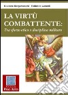 La virtù combattente. Tra sforzo etico e disciplina militare libro