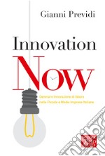 Innovation now. Generare innovazione di valore nelle piccole e medie imprese italiane libro