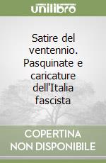 Satire del ventennio. Pasquinate e caricature dell'Italia fascista libro