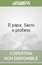 Il papa. Sacro e profano libro