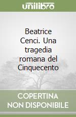 Beatrice Cenci. Una tragedia romana del Cinquecento libro