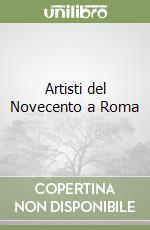 Artisti del Novecento a Roma