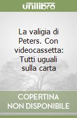 La valigia di Peters. Con videocassetta: Tutti uguali sulla carta libro