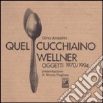 Quel cucchiaino Wellner. Oggetti (1970-1994) libro