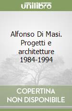 Alfonso Di Masi. Progetti e architetture 1984-1994 libro