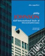 Philip Johnson. Dall'international style al decostruttivismo libro