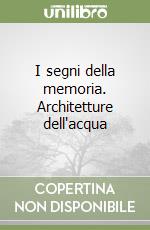 I segni della memoria. Architetture dell'acqua libro